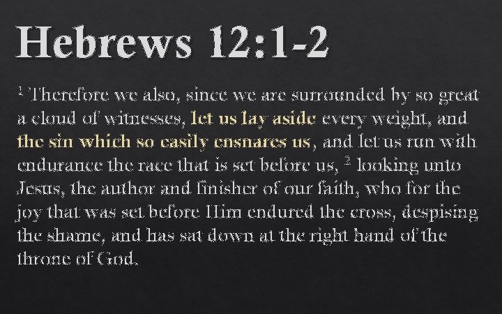 Hebrews 12: 1 -2 Therefore we also, since we are surrounded by so great