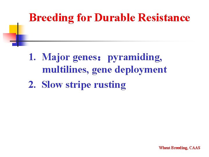 Breeding for Durable Resistance 1. Major genes：pyramiding, multilines, gene deployment 2. Slow stripe rusting