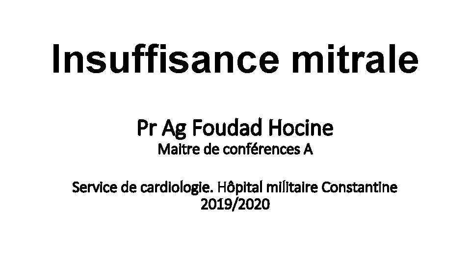 Insuffisance mitrale Pr Ag Foudad Hocine Maitre de conférences A Service de cardiologie. Hôpital