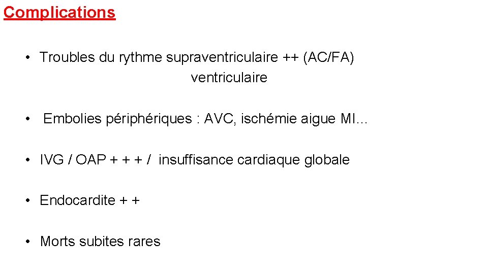 Complications • Troubles du rythme supraventriculaire ++ (AC/FA) ventriculaire • Embolies périphériques : AVC,