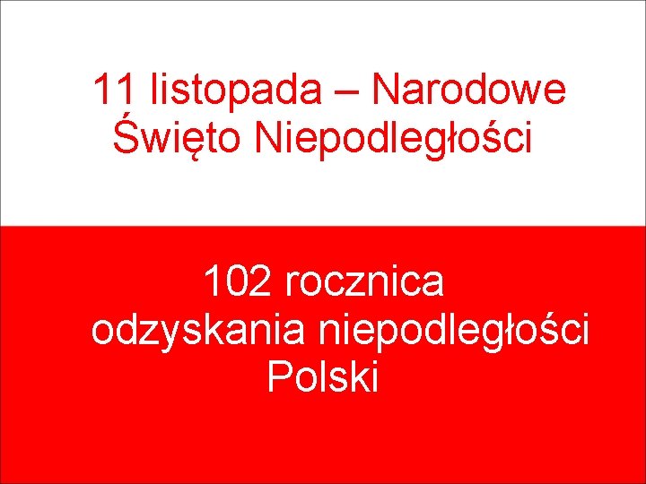 11 listopada – Narodowe Święto Niepodległości 102 rocznica odzyskania niepodległości Polski 