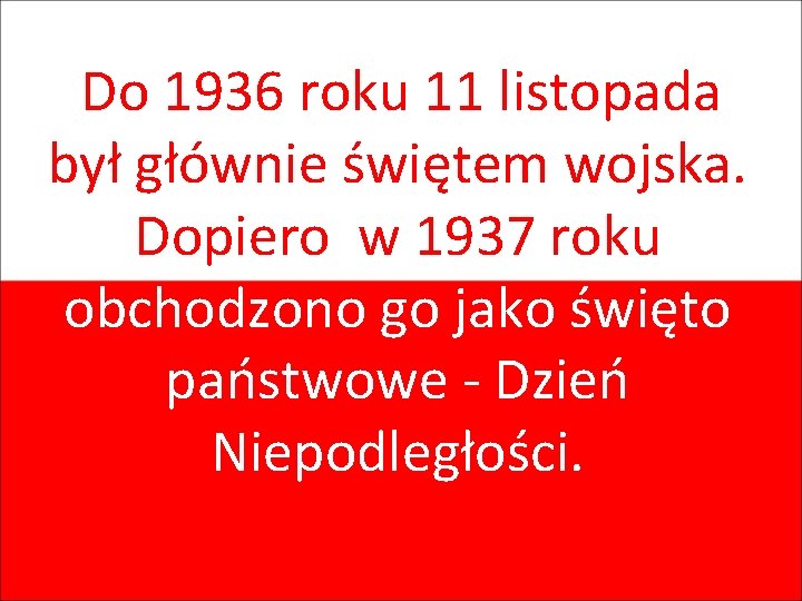 Do 1936 roku 11 listopada był głównie świętem wojska. Dopiero w 1937 roku obchodzono