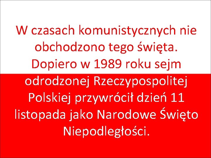 W czasach komunistycznych nie obchodzono tego święta. Dopiero w 1989 roku sejm odrodzonej Rzeczypospolitej