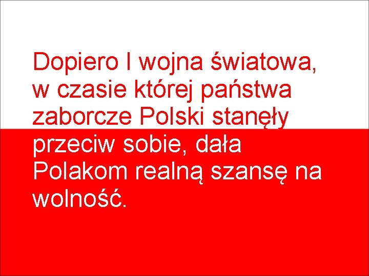 Dopiero I wojna światowa, w czasie której państwa zaborcze Polski stanęły przeciw sobie, dała