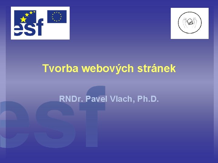 Tvorba webových stránek RNDr. Pavel Vlach, Ph. D. 
