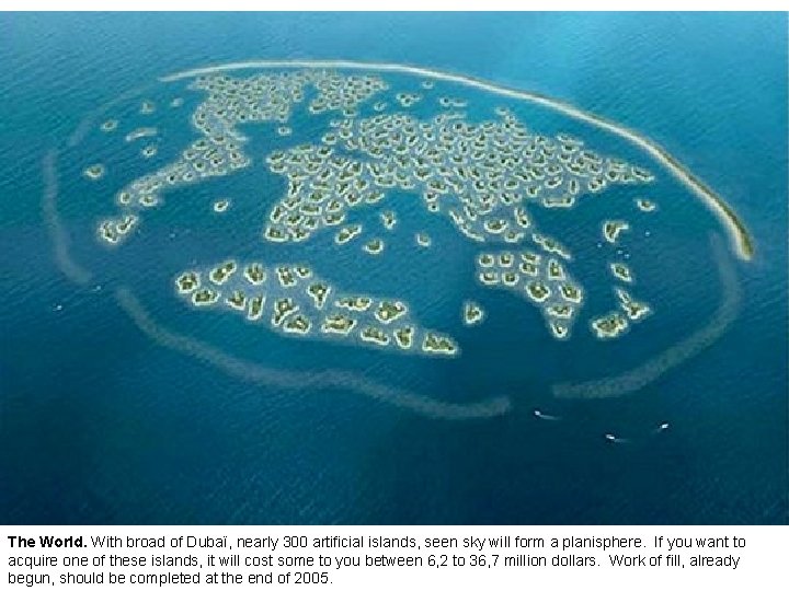 The World. With broad of Dubaï, nearly 300 artificial islands, seen sky will form