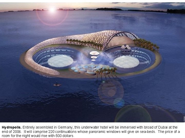 Hydropolis. Entirely assembled in Germany, this underwater hotel will be immersed with broad of