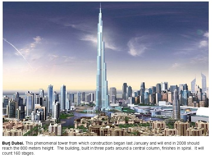 Burj Dubai. This phenomenal tower from which construction began last January and will end