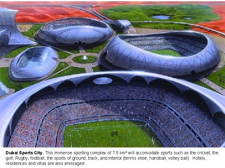 Dubai Sports City. This immense sporting complex of 7. 5 km² will accomodate sports