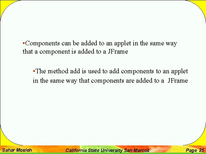  • Components can be added to an applet in the same way that