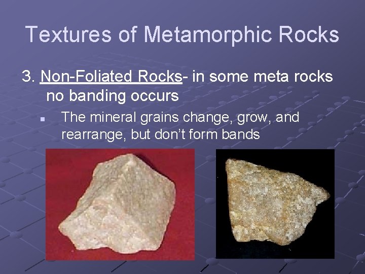 Textures of Metamorphic Rocks 3. Non-Foliated Rocks- in some meta rocks no banding occurs