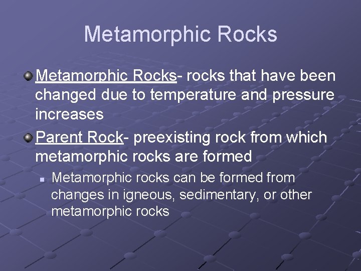 Metamorphic Rocks- rocks that have been changed due to temperature and pressure increases Parent