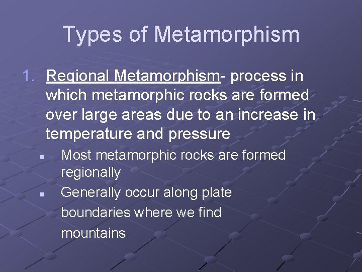 Types of Metamorphism 1. Regional Metamorphism- process in which metamorphic rocks are formed over