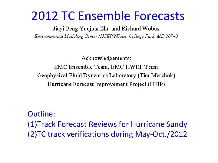 2012 TC Ensemble Forecasts Jiayi Peng Yuejian Zhu and Richard Wobus Environmental Modeling Center