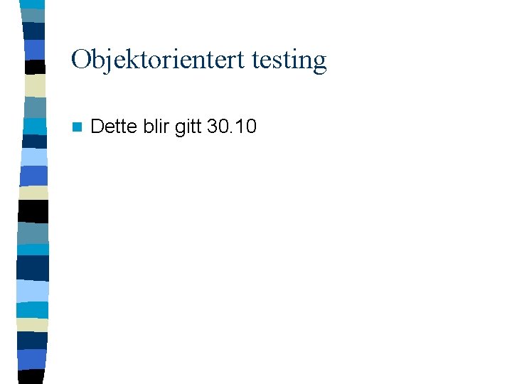 Objektorientert testing n Dette blir gitt 30. 10 