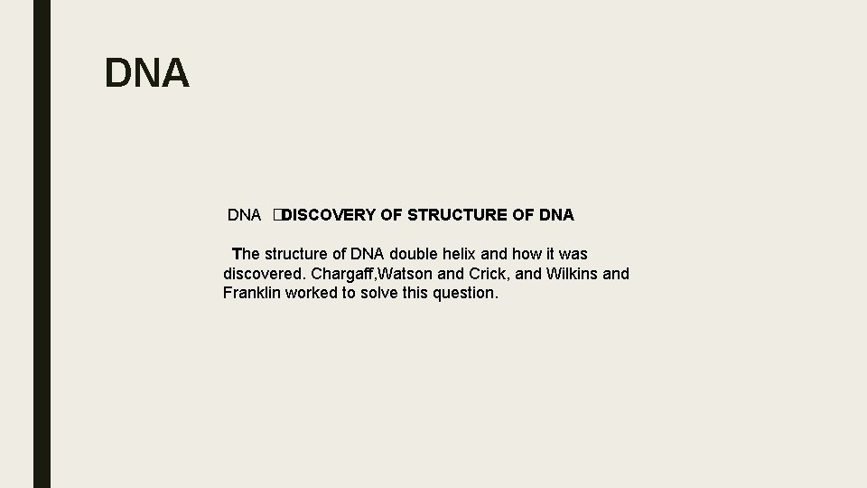 DNA �DISCOVERY OF STRUCTURE OF DNA The structure of DNA double helix and how