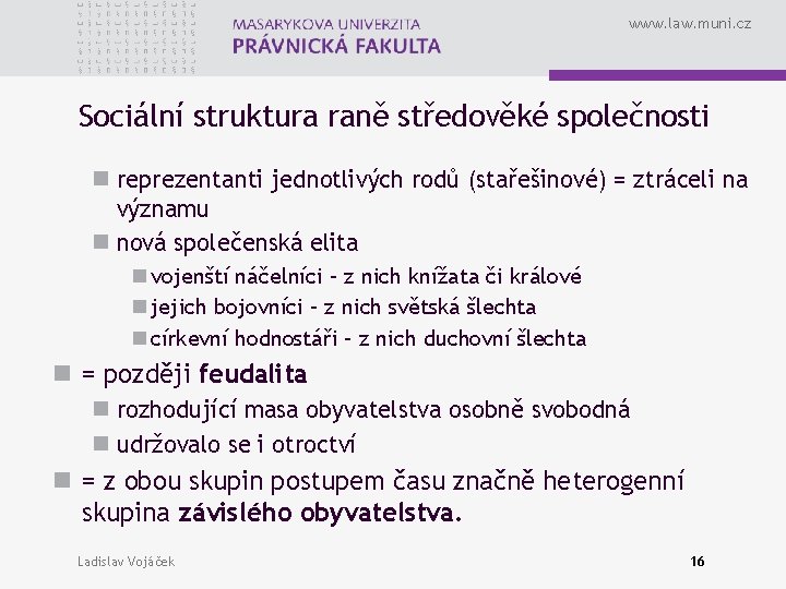 www. law. muni. cz Sociální struktura raně středověké společnosti n reprezentanti jednotlivých rodů (stařešinové)