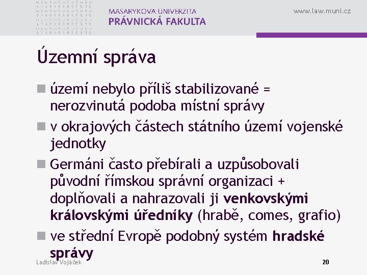 www. law. muni. cz Územní správa n území nebylo příliš stabilizované = nerozvinutá podoba