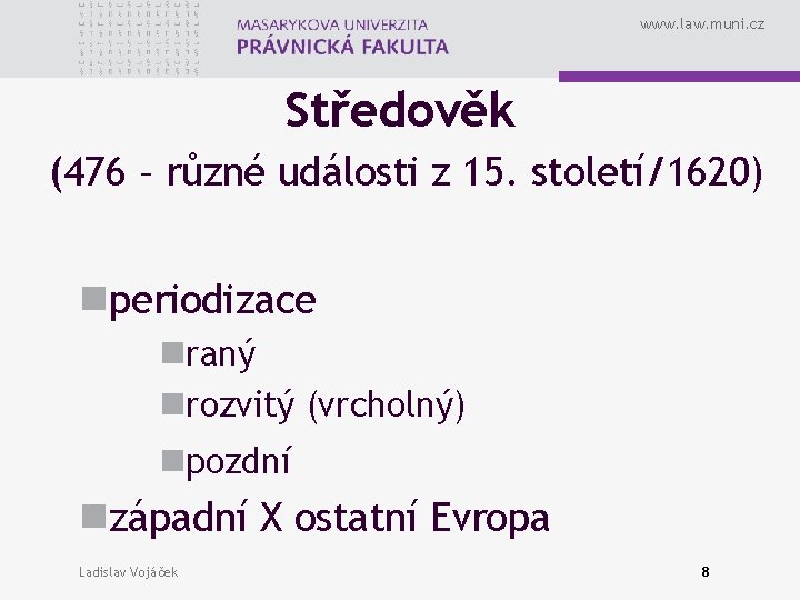 www. law. muni. cz Středověk (476 – různé události z 15. století/1620) nperiodizace nraný