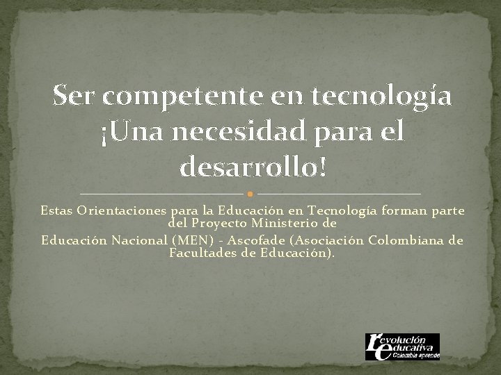 Ser competente en tecnología ¡Una necesidad para el desarrollo! Estas Orientaciones para la Educación