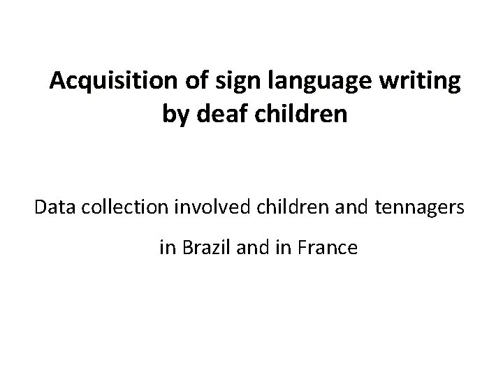 Acquisition of sign language writing by deaf children Data collection involved children and tennagers