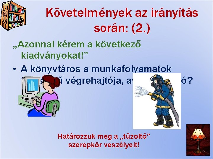 Követelmények az irányítás során: (2. ) „Azonnal kérem a következő kiadványokat!” • A könyvtáros