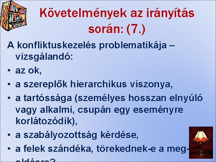 Követelmények az irányítás során: (7. ) A konfliktuskezelés problematikája – vizsgálandó: • az ok,