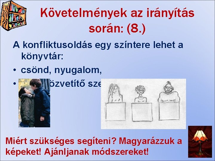 Követelmények az irányítás során: (8. ) A konfliktusoldás egy színtere lehet a könyvtár: •