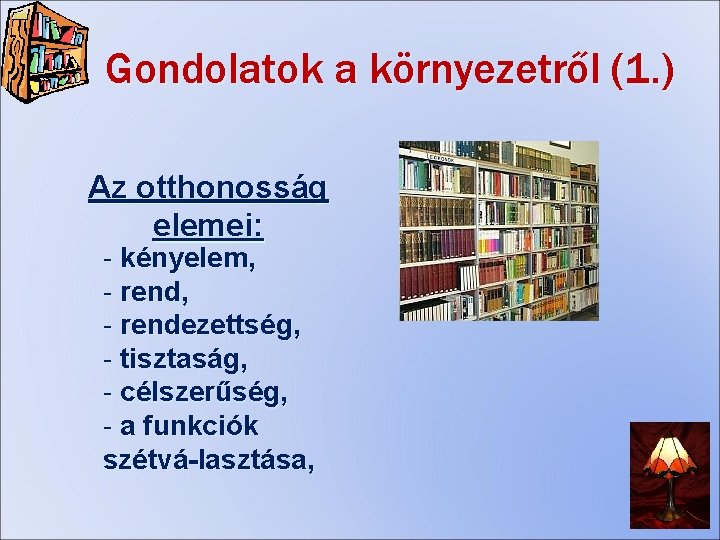 Gondolatok a környezetről (1. ) Az otthonosság elemei: - kényelem, - rendezettség, - tisztaság,