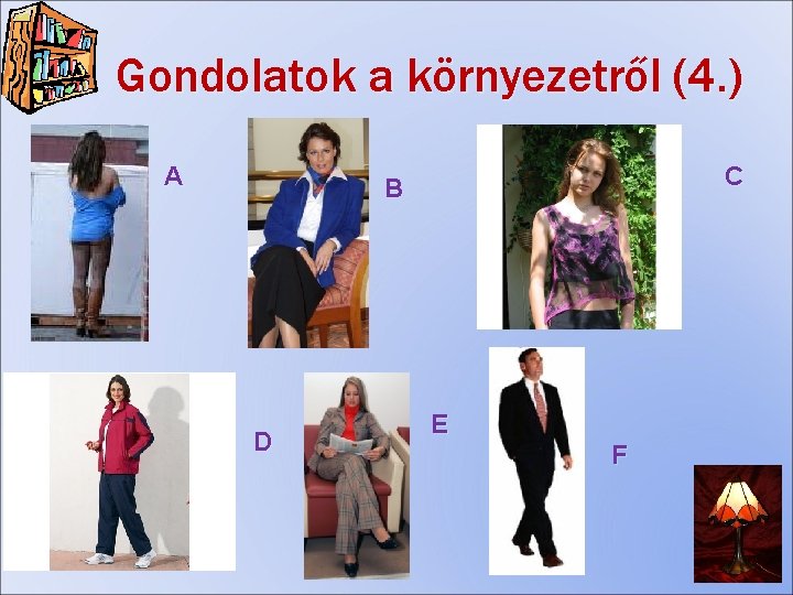 Gondolatok a környezetről (4. ) A C B D E F 