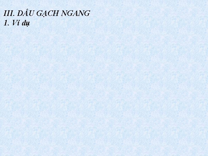 III. DẤU GẠCH NGANG 1. Ví dụ 