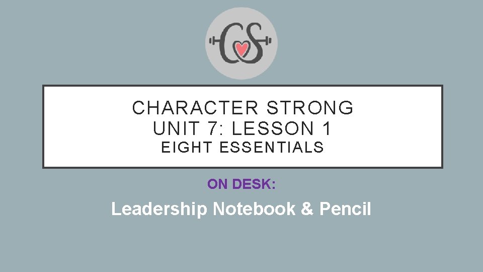 CHARACTER STRONG UNIT 7: LESSON 1 EIGHT ESSENTIALS ON DESK: Leadership Notebook & Pencil