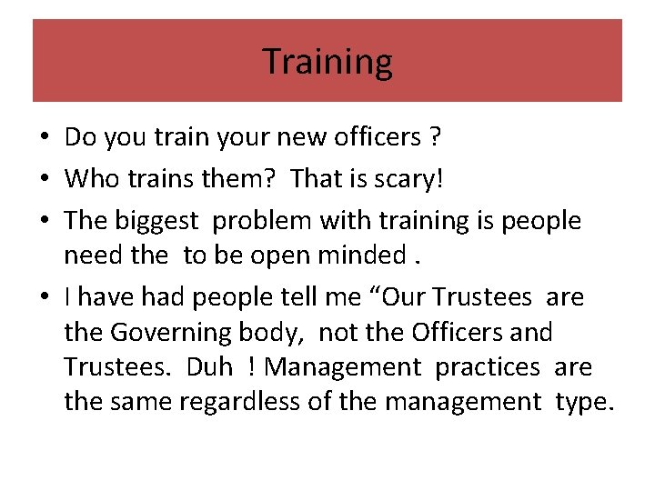 Training • Do you train your new officers ? • Who trains them? That