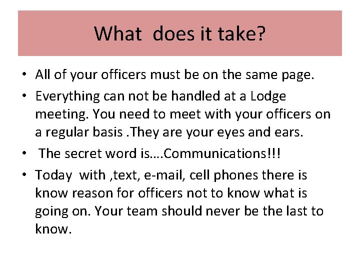 What does it take? • All of your officers must be on the same