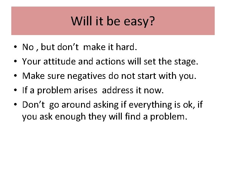 Will it be easy? • • • No , but don’t make it hard.