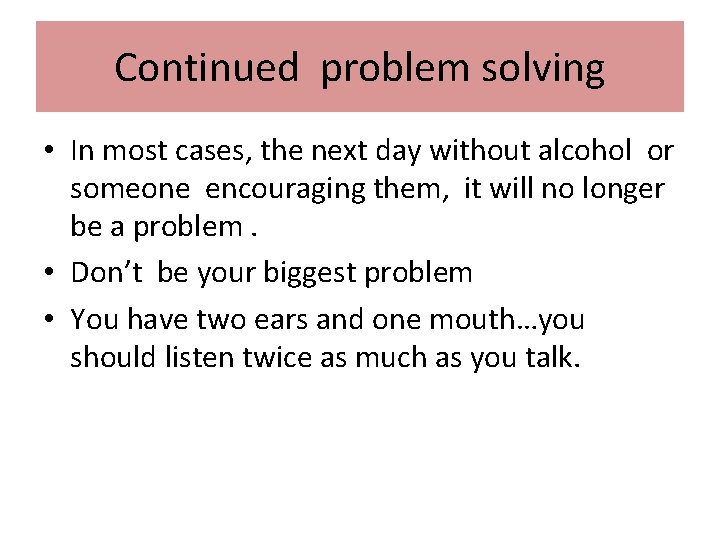 Continued problem solving • In most cases, the next day without alcohol or someone