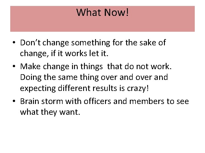 What Now! • Don’t change something for the sake of change, if it works