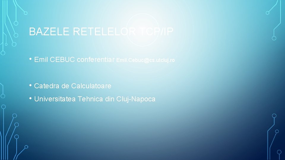 BAZELE RETELELOR TCP/IP • Emil CEBUC conferentiar Emil. Cebuc@cs. utcluj. ro • Catedra de