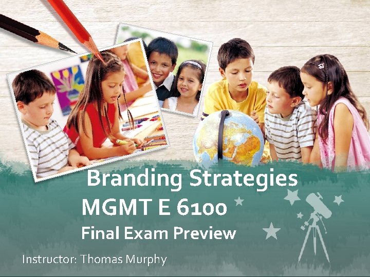 Branding Strategies MGMT E 6100 Final Exam Preview Instructor: Thomas Murphy 