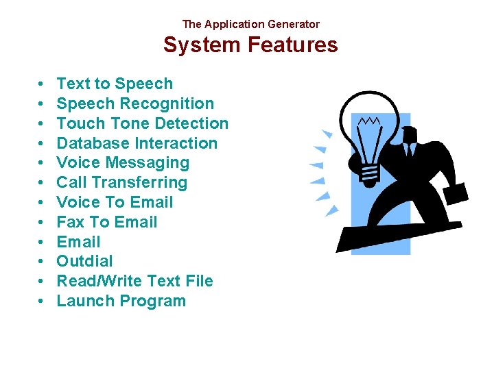 The Application Generator System Features • • • Text to Speech Recognition Touch Tone