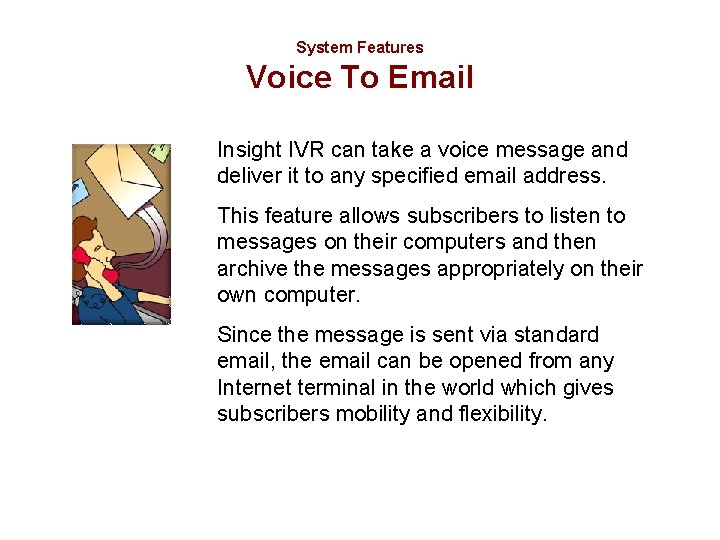 System Features Voice To Email Insight IVR can take a voice message and deliver