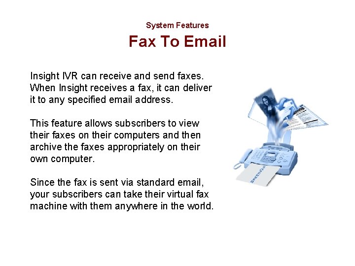 System Features Fax To Email Insight IVR can receive and send faxes. When Insight