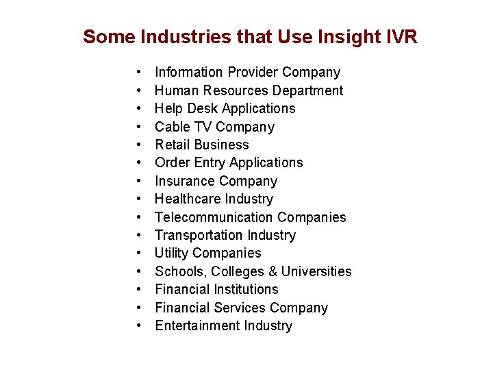 Some Industries that Use Insight IVR • • • • Information Provider Company Human