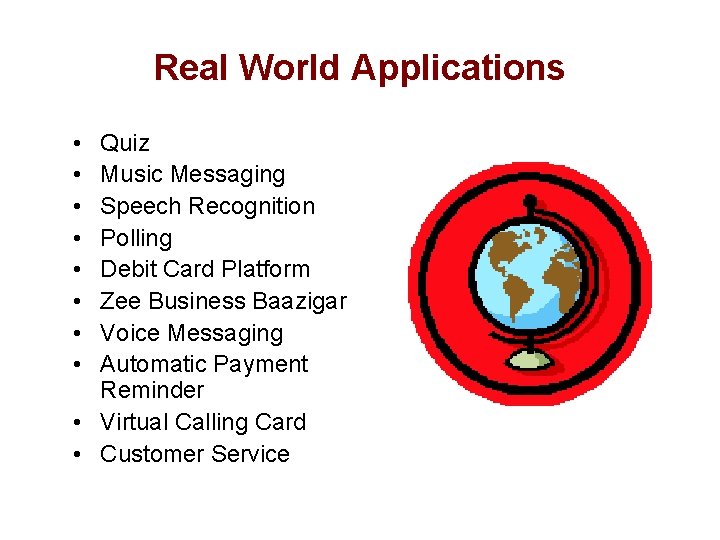 Real World Applications • • Quiz Music Messaging Speech Recognition Polling Debit Card Platform