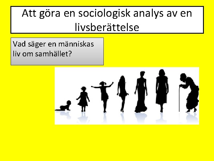 Att göra en sociologisk analys av en livsberättelse Vad säger en människas liv om