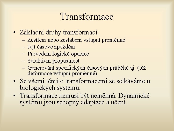 Transformace • Základní druhy transformací: – – – Zesílení nebo zeslabení vstupní proměnné Její