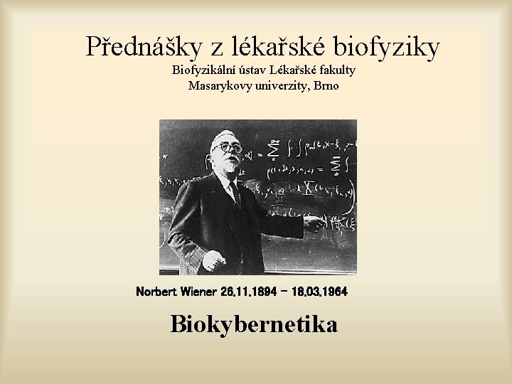 Přednášky z lékařské biofyziky Biofyzikální ústav Lékařské fakulty Masarykovy univerzity, Brno Norbert Wiener 26.