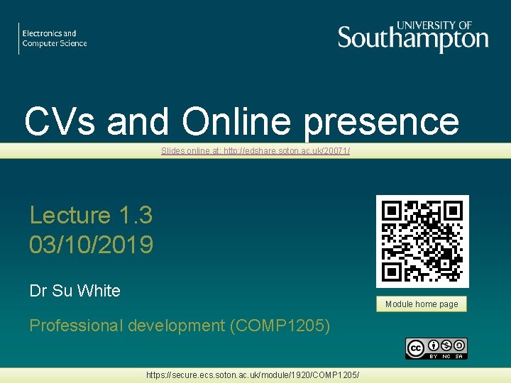 CVs and Online presence Slides online at: http: //edshare. soton. ac. uk/20071/ Lecture 1.