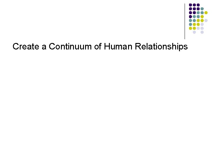 Create a Continuum of Human Relationships 