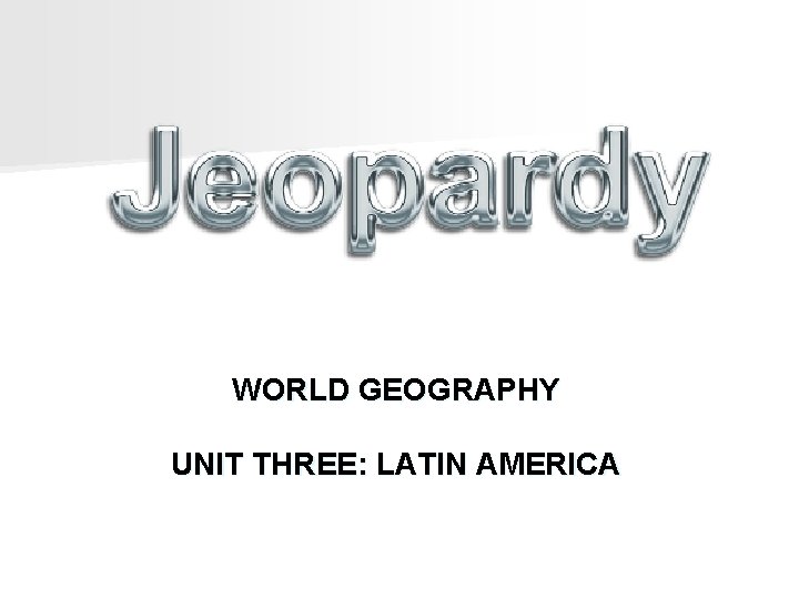 WORLD GEOGRAPHY UNIT THREE: LATIN AMERICA 